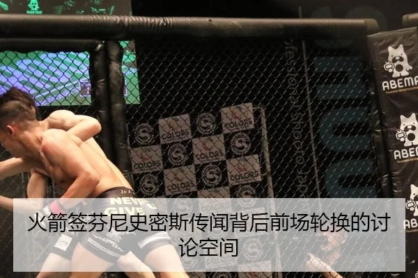 火箭签芬尼史密斯传闻背后前场轮换的讨论空间